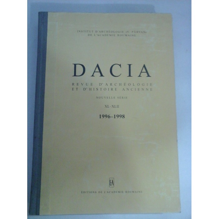   DACIA  REVUE  D'ARCHEOLOGIE  ET  D'HISTOIRE  ANCIENNE  Nouvelle  serie XL-XLII  1996-1998 